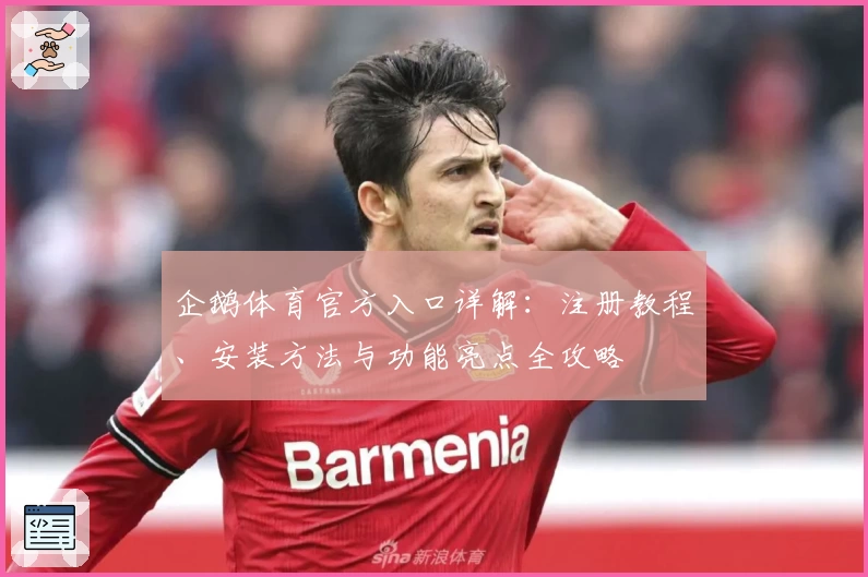 企鹅体育官方入口详解：注册教程、安装方法与功能亮点全攻略