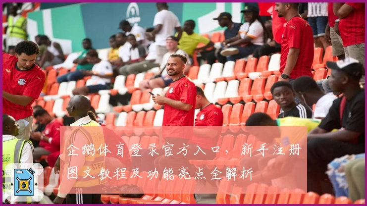 企鹅体育登录官方入口，新手注册图文教程及功能亮点全解析