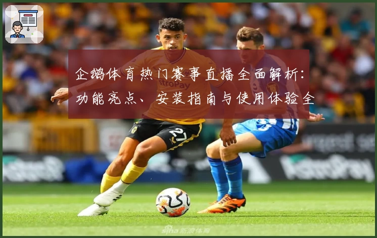 企鹅体育热门赛事直播全面解析：功能亮点、安装指南与使用体验全攻略