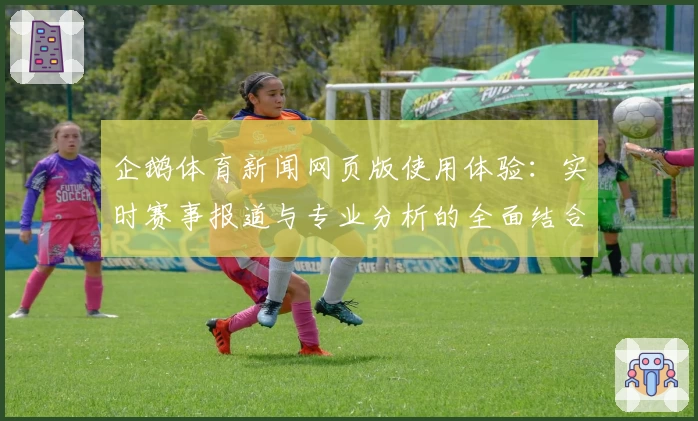 企鹅体育新闻网页版使用体验：实时赛事报道与专业分析的全面结合
